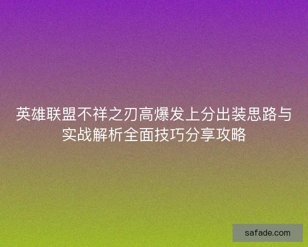 英雄联盟不祥之刃高爆发上分出装思路与实战解析全面技巧分享攻略